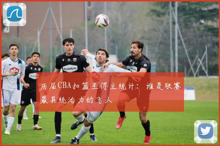 历届CBA扣篮王得主统计：谁是联赛最具统治力的飞人